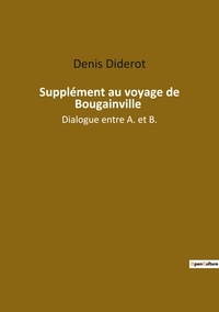 Denis Diderot - Les classiques de la littérature  : Supplement au voyage de bougainville - Dialogue entre a et b.
