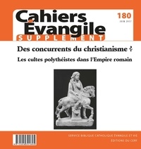  Éditions du Cerf - Supplément aux Cahiers Evangile N° 180, juin 2017 : Des concurrents du christianisme ? - Les cultes polythéistes dans l'Empire romain.