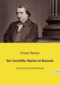 Ernest Renan - Sur Corneille, Racine et Bossuet - notes et écrits d'Ernest Renan.
