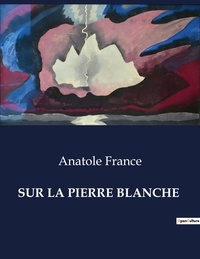 Anatole France - Sur la pierre blanche.