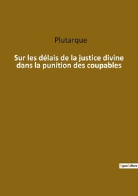  Plutarque - Ésotérisme et Paranormal  : Sur les delais de la justice divine dans la punition des coupables.