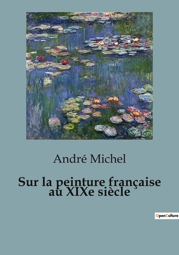 André Michel - Philosophie  : Sur peinture francaise au xixe siecle.