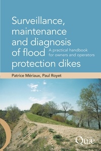 Patrice Mériaux et Paul Royet - Surveillance, maintenance and diagnosis of flood protection dikes - A practical handbook for owners and operators.
