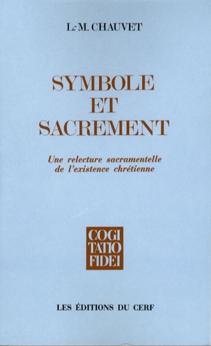 Louis-Marie Chauvet - Symbole et sacrement - Un relecture sacramentelle de l'existence chrétienne.