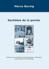 Marco Barnig - Synthèse de la parole - Histoire de la synthèse vocale mécanique, électrique, électronique et informatique.