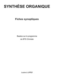 Ludovic Lopes - Synthèse organique - Fiches synoptiques basées sur le programme du BTS Chimiste.