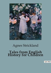 Agnes Strickland - Tales from English History for Children.