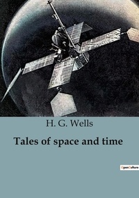 H. G. Wells - Tales of space and time.