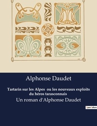 Alphonse Daudet - Tartarin sur les Alpes  ou les nouveaux exploits du héros tarasconnais - Un roman d'Alphonse Daudet.