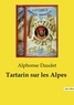 Alphonse Daudet - Les classiques de la littérature  : Tartarin sur les Alpes.