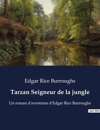 Edgar Rice Burroughs - Tarzan Seigneur de la jungle - Un roman d'aventures d'Edgar Rice Burroughs.