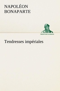 N Bonaparte - Tendresses imperiales.