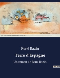René Bazin - Terre d'Espagne - Un roman de René Bazin.