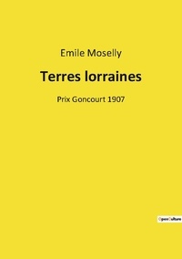 Emile Moselly - Terres lorraines - Prix Goncourt 1907.