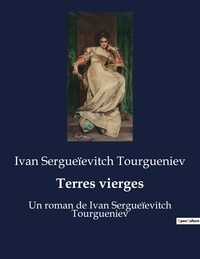 Ivan sergueïevitch Tourgueniev - Terres vierges - Un roman de Ivan Sergueïevitch Tourgueniev.