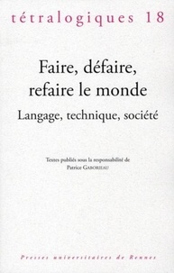 Patrice Gaborieau - Tétralogiques N° 18, 2010 : Faire, défaire, refaire le monde - Langage, technique, société.
