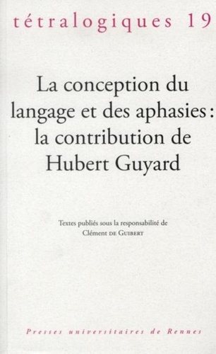 Clément de Guibert - Tétralogiques N° 19, 2012 : La conception du langage et des aphasies : la contribution de Hubert Guyard.