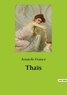 Anatole France - Les classiques de la littérature  : Thaïs.