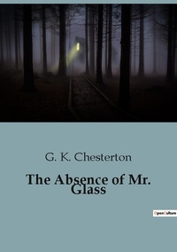 G. K. Chesterton - The Absence of Mr. Glass.