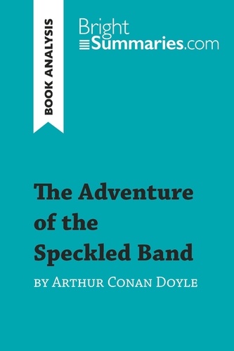 BrightSummaries.com  The Adventure of the Speckled Band by Arthur Conan Doyle (Book Analysis). Detailed Summary, Analysis and Reading Guide