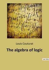Louis Couturat - The algebra of logic.