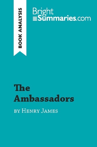 BrightSummaries.com  The Ambassadors by Henry James (Book Analysis). Detailed Summary, Analysis and Reading Guide