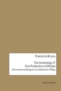 Temesgen Burka - The Archaeology of Iron Production on Ethiopia.