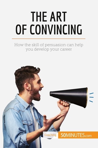 Coaching  The Art of Convincing. How the skill of persuasion can help you develop your career