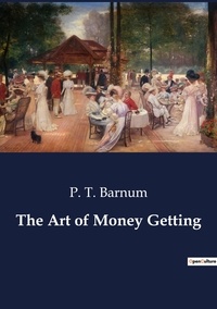 P. t. Barnum - The Art of Money Getting.