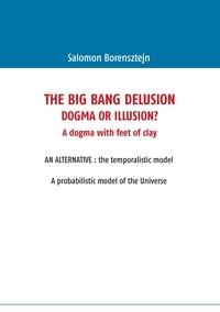 Salomon Borensztejn - The big bang delusion - Dogma or illusion ?.