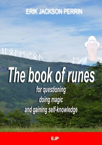 Eric Jackson Perrin - The book of runes for questioning, doing magic and gaining self-knowledge.
