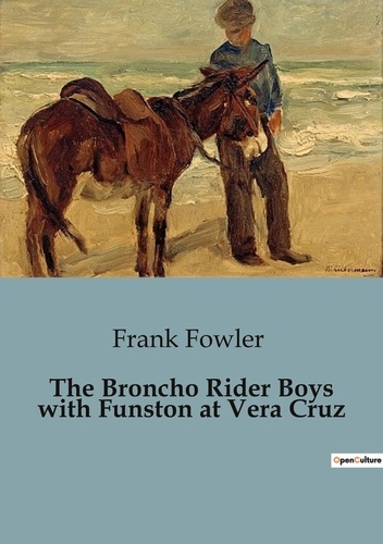 The Broncho Rider Boys with Funston at Vera Cruz de Frank Fowler ...