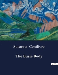 Susanna Centlivre - American Poetry  : The Busie Body.