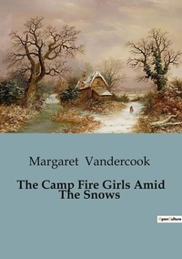 Margaret Vandercook - The Camp Fire Girls Amid The Snows.