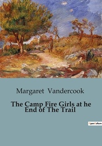 Margaret Vandercook - The Camp Fire Girls at he End of The Trail.