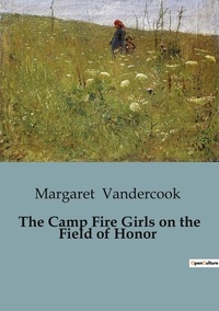 Margaret Vandercook - The Camp Fire Girls on the Field of Honor.