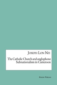 Joseph lon Nfi - The Catholic Church and anglophone Subnationalism in Cameroon.