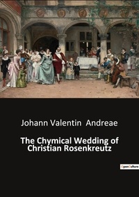 Johann Valentin Andreae - The Chymical Wedding of Christian Rosenkreutz.