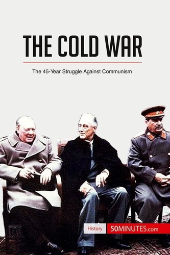 History  The Cold War. The 45-Year Struggle Against Communism