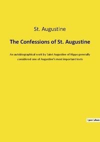 St. Augustine - The Confessions of St. Augustine - An autobiographical work by Saint Augustine of Hippo generally considered one of Augustine's most important texts.