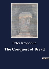 Peter Kropotkin - The Conquest of Bread.