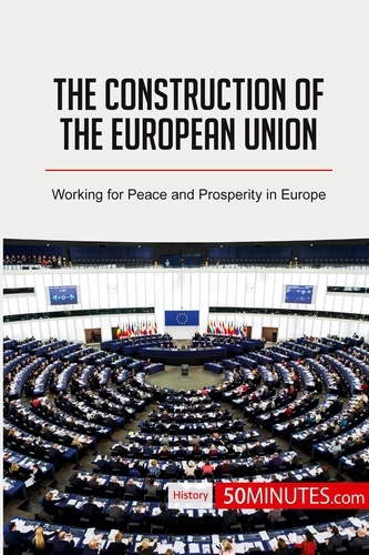 History  The Construction of the European Union. Working for Peace and Prosperity in Europe