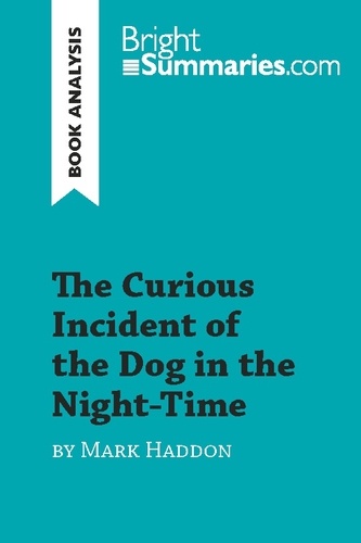 BrightSummaries.com  The Curious Incident of the Dog in the Night-Time by Mark Haddon (Book Analysis). Detailed Summary, Analysis and Reading Guide
