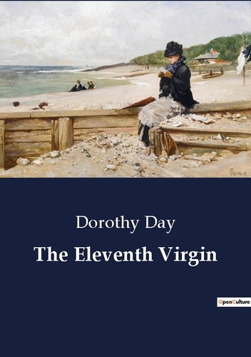 Dorothy Day - The Eleventh Virgin.