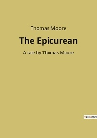 Thomas Moore - The Epicurean - A tale by Thomas Moore.