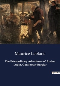 Maurice Leblanc - The Extraordinary Adventures of Arsène Lupin, Gentleman-Burglar.