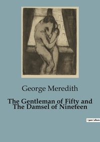 George Meredith - The Gentleman of Fifty and The Damsel of Nineteen.