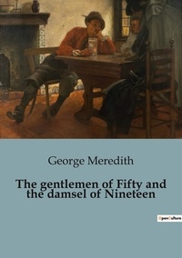 George Meredith - The gentlemen of Fifty and the damsel of Nineteen.