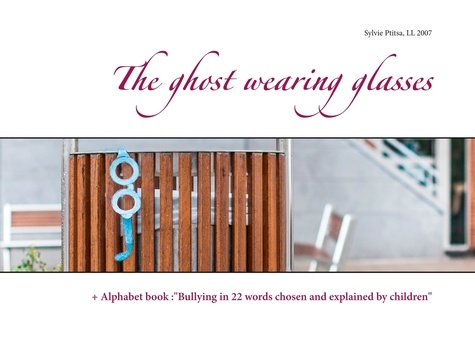 The ghost wearing glasses. + Alphabet book :"Bullying in 22 words chosen and explained by children"