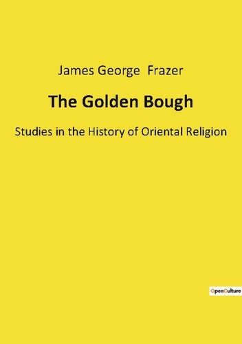 James George Frazer - The Golden Bough - Studies in the History of Oriental Religion.